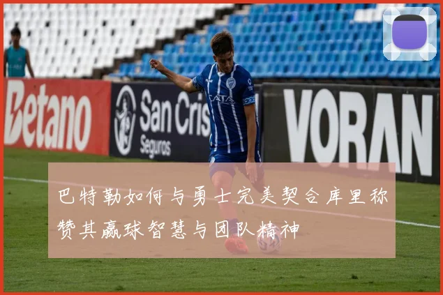 巴特勒如何与勇士完美契合库里称赞其赢球智慧与团队精神
