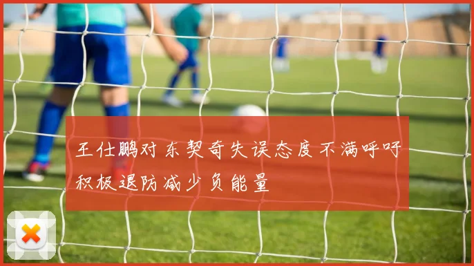 王仕鹏对东契奇失误态度不满呼吁积极退防减少负能量